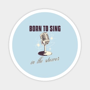 Born to sing in the shower Magnet